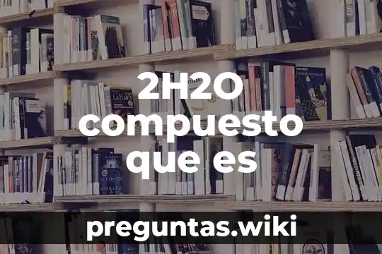 2H2O compuesto que es
