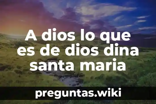 A dios lo que es de dios dina santa maria
