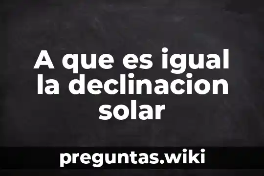 A que es igual la declinacion solar