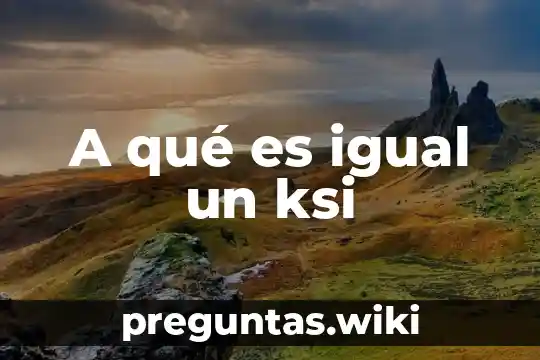 A qué es igual un ksi