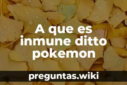 A que es inmune ditto pokemon