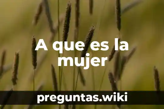 A que es la mujer