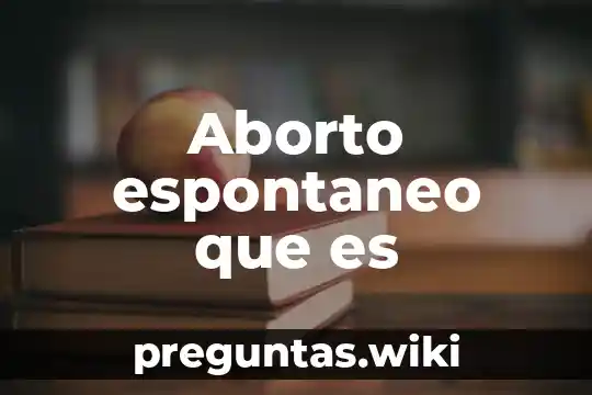 Aborto espontaneo que es