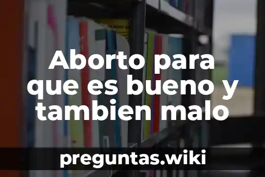 Aborto para que es bueno y tambien malo