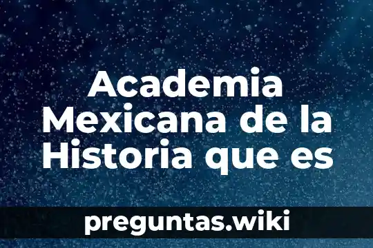 Academia Mexicana de la Historia que es