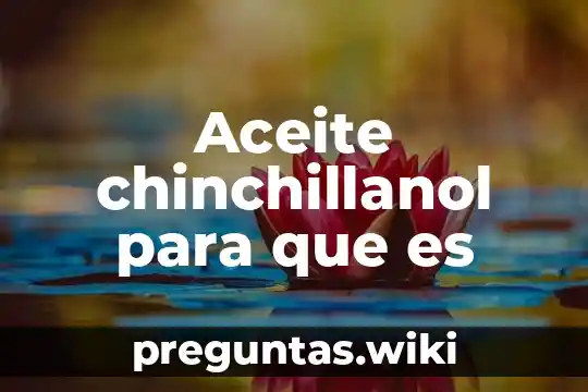 Aceite chinchillanol para que es