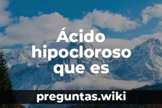 Ácido hipocloroso que es