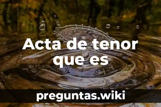 Acta de tenor que es