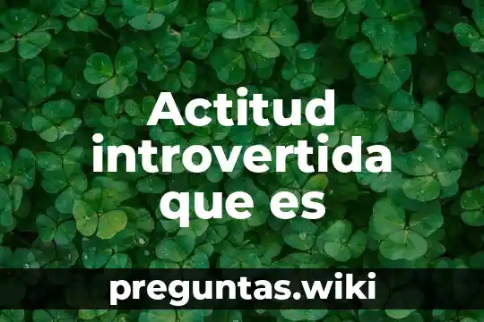 Actitud introvertida que es