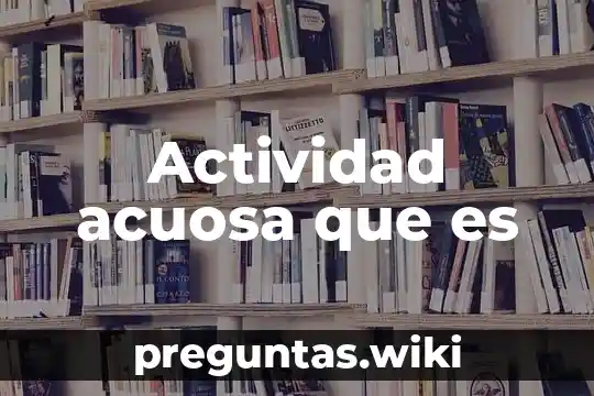Actividad acuosa que es
