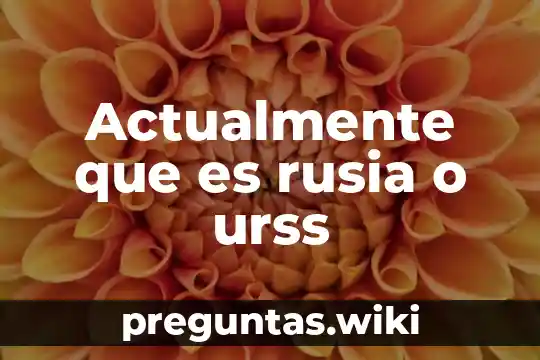 Actualmente que es rusia o urss