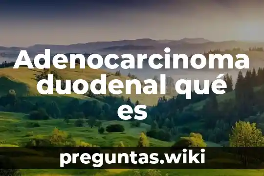 Adenocarcinoma duodenal qué es