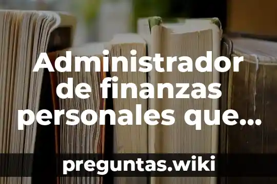 Administrador de finanzas personales que es