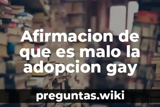 Afirmacion de que es malo la adopcion gay