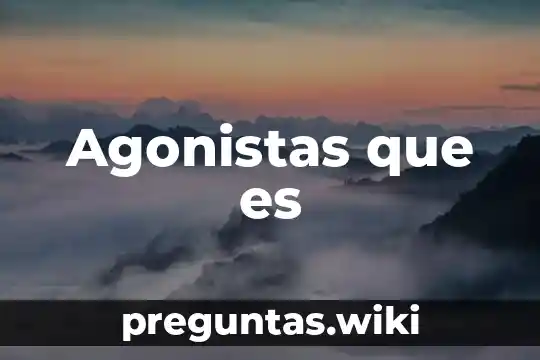 Agonistas que es