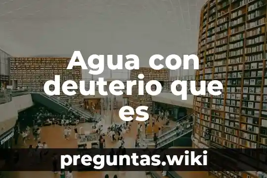 Agua con deuterio que es