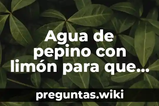 Agua de pepino con limón para que es buena