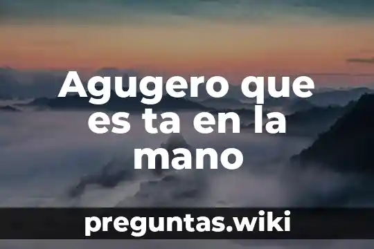 Agugero que es ta en la mano