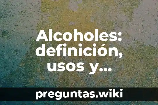 Alcoholes: definición, usos y características