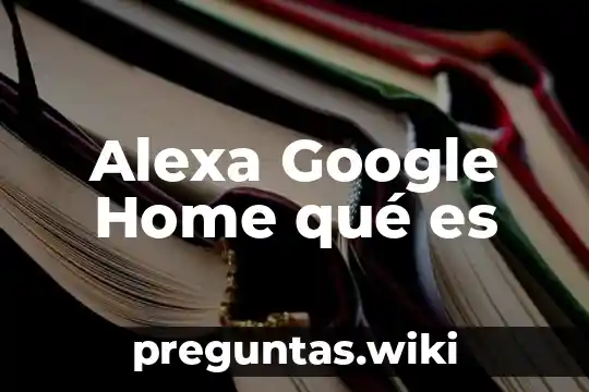 Alexa Google Home qué es