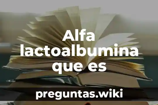 Alfa lactoalbumina que es