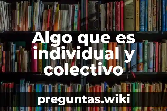 Algo que es individual y colectivo