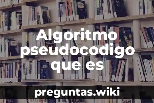 Algoritmo pseudocodigo que es
