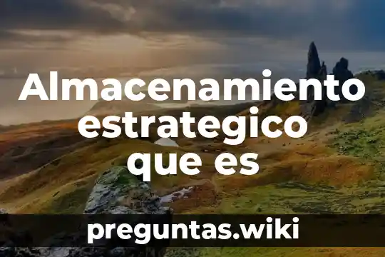 Almacenamiento estrategico que es