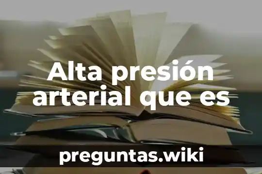 Alta presión arterial que es