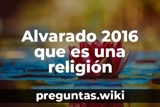 Alvarado 2016 que es una religión