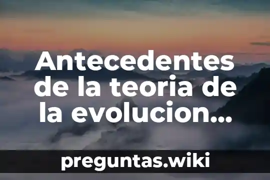Antecedentes de la teoria de la evolucion que es