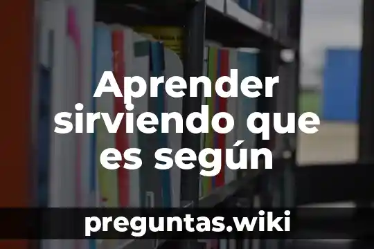 Aprender sirviendo que es según