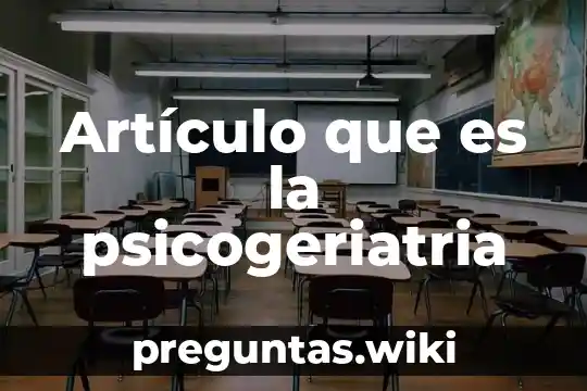 Artículo que es la psicogeriatria