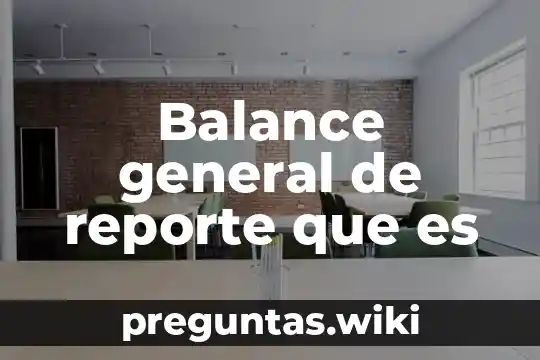 Balance general de reporte que es