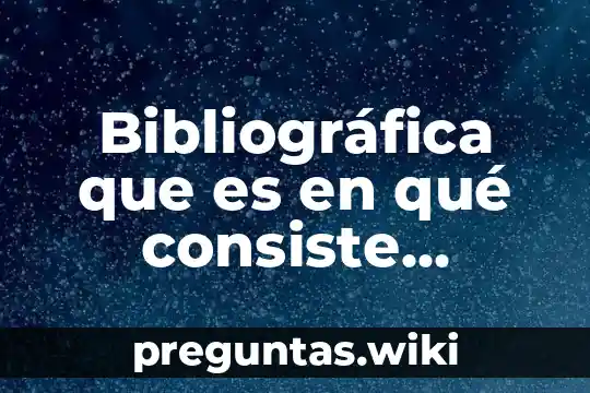 Bibliográfica que es en qué consiste técnicas
