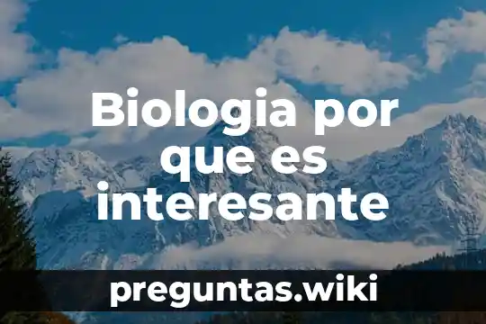 Biologia por que es interesante