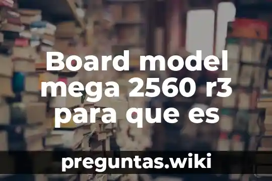 Board model mega 2560 r3 para que es