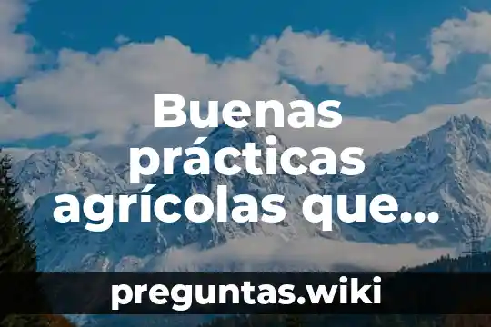 Buenas prácticas agrícolas que es