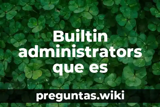 Builtin administrators que es