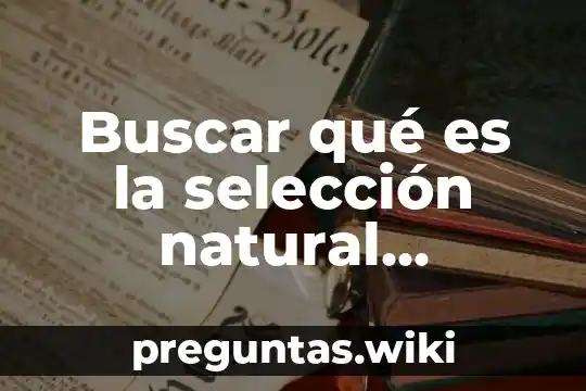 Buscar qué es la selección natural investigar definición