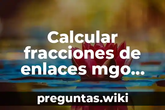 Calcular fracciones de enlaces mgo que es ionico