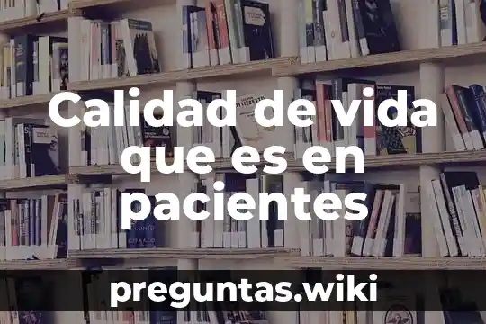 Calidad de vida que es en pacientes