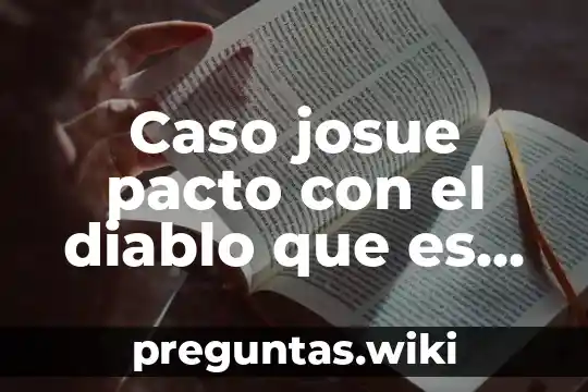 Caso josue pacto con el diablo que es de el