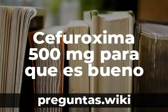 Cefuroxima 500 mg para que es bueno