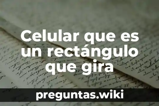 Celular que es un rectángulo que gira