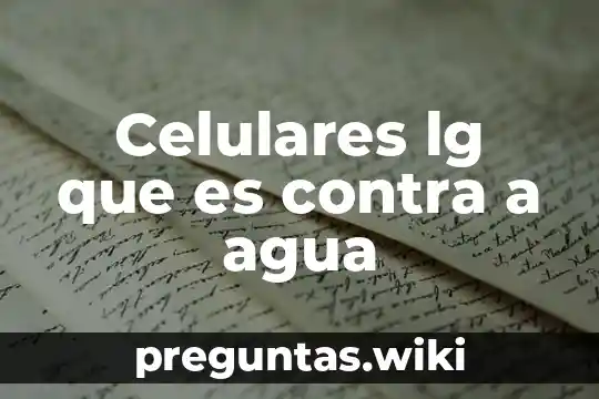 Celulares lg que es contra a agua