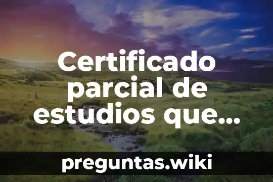 Certificado parcial de estudios que es