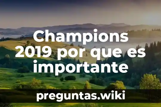 Champions 2019 por que es importante