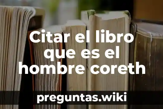 Citar el libro que es el hombre coreth