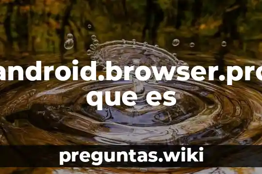 Com.android.browser.provider que es 2 Com.android.browser.provider que es
